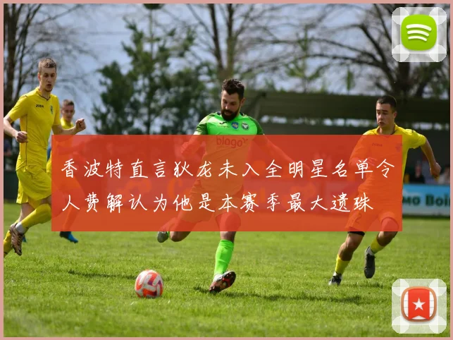 香波特直言狄龙未入全明星名单令人费解认为他是本赛季最大遗珠