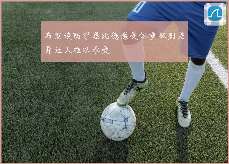 布朗谈防守恩比德感受体重级别差异让人难以承受